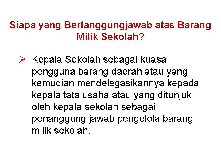 Siapa yang Bertanggungjawab atas Barang Milik Sekolah? Ø Kepala Sekolah sebagai kuasa pengguna barang