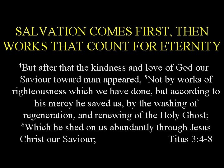 SALVATION COMES FIRST, THEN WORKS THAT COUNT FOR ETERNITY 4 But after that the