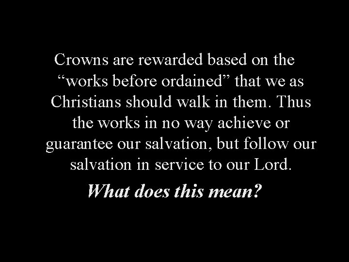 Crowns are rewarded based on the “works before ordained” that we as Christians should