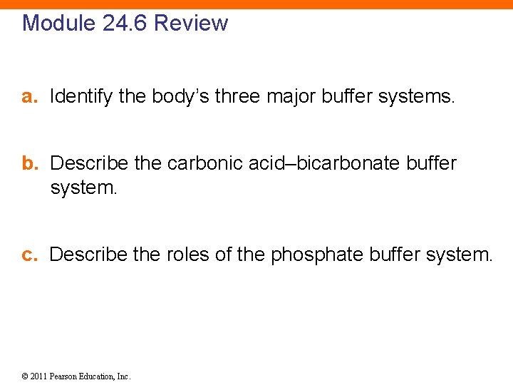 Module 24. 6 Review a. Identify the body’s three major buffer systems. b. Describe