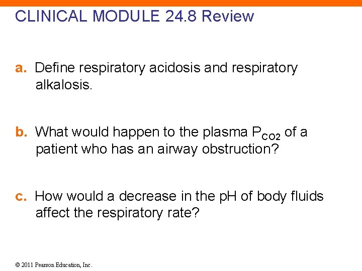 CLINICAL MODULE 24. 8 Review a. Define respiratory acidosis and respiratory alkalosis. b. What