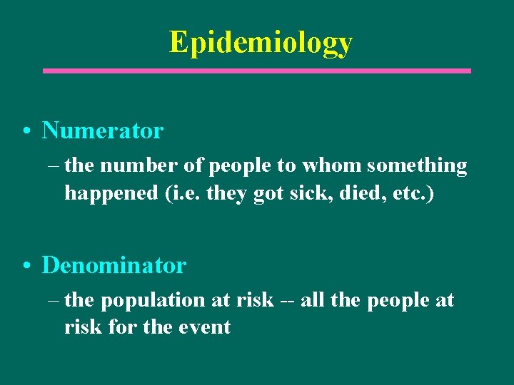 Epidemiology • Numerator – the number of people to whom something happened (i. e.