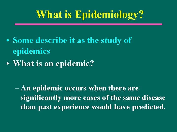 What is Epidemiology? • Some describe it as the study of epidemics • What