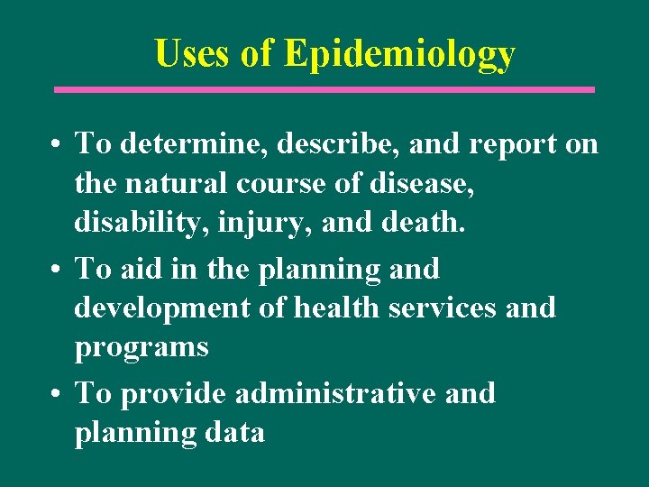 Uses of Epidemiology • To determine, describe, and report on the natural course of