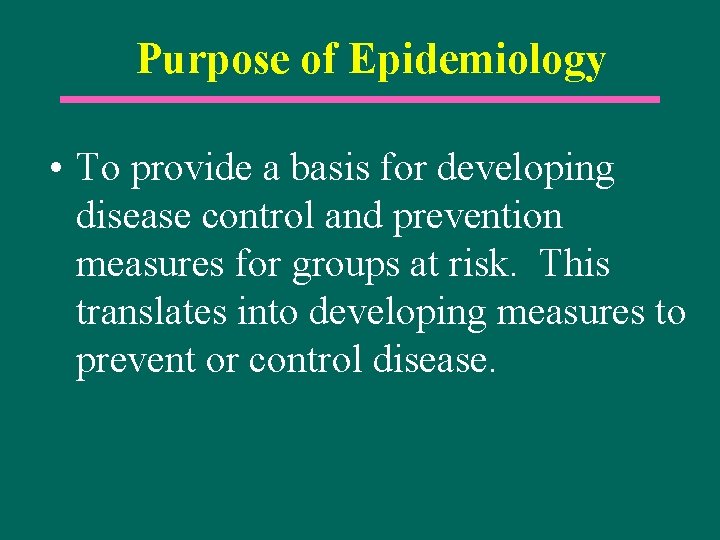 Purpose of Epidemiology • To provide a basis for developing disease control and prevention