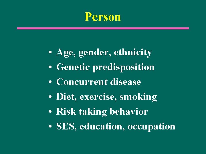 Person • • • Age, gender, ethnicity Genetic predisposition Concurrent disease Diet, exercise, smoking