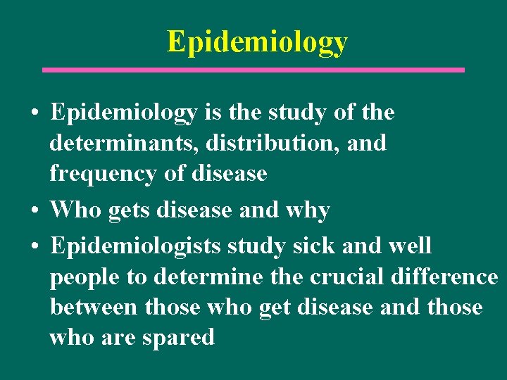 Epidemiology • Epidemiology is the study of the determinants, distribution, and frequency of disease