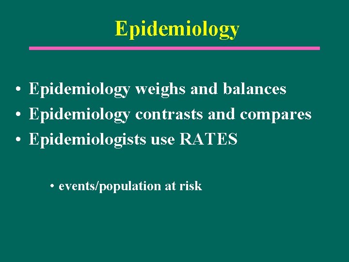 Epidemiology • Epidemiology weighs and balances • Epidemiology contrasts and compares • Epidemiologists use