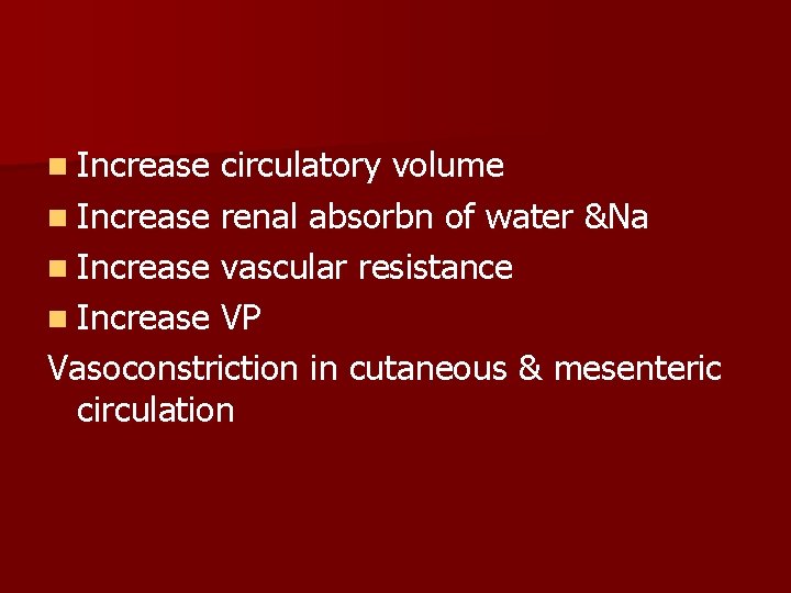 n Increase circulatory volume n Increase renal absorbn of water &Na n Increase vascular