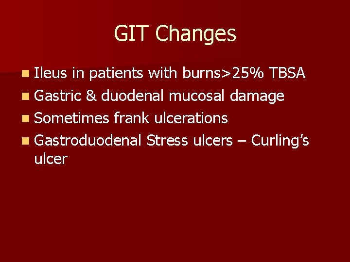 GIT Changes n Ileus in patients with burns>25% TBSA n Gastric & duodenal mucosal
