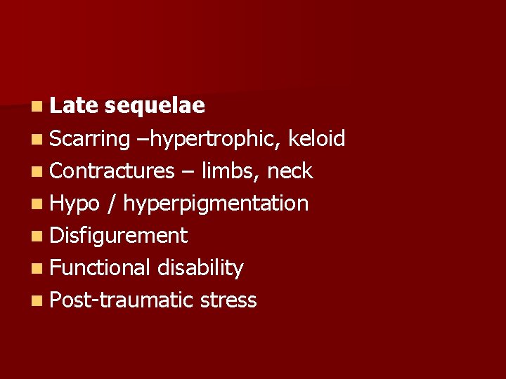 n Late sequelae n Scarring –hypertrophic, keloid n Contractures – limbs, neck n Hypo