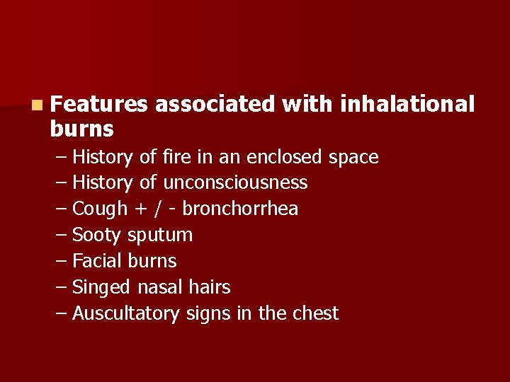 n Features associated with inhalational burns – History of fire in an enclosed space