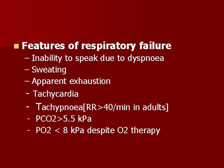 n Features of respiratory failure – Inability to speak due to dyspnoea – Sweating
