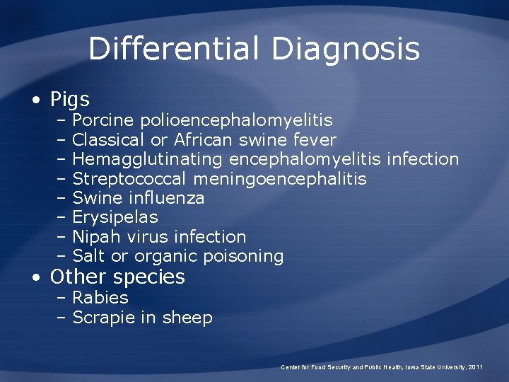 Differential Diagnosis • Pigs – Porcine polioencephalomyelitis – Classical or African swine fever –