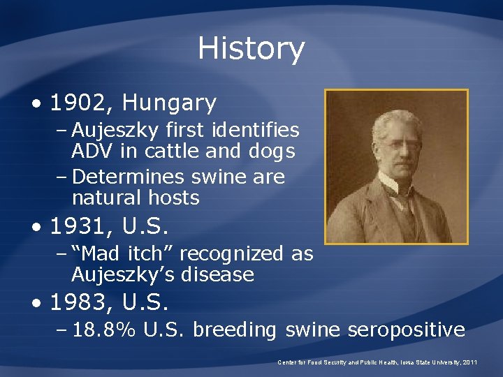 History • 1902, Hungary – Aujeszky first identifies ADV in cattle and dogs –