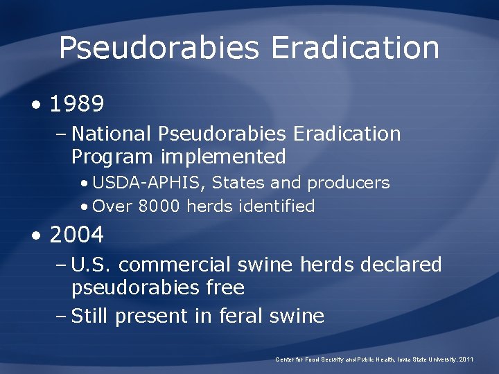 Pseudorabies Eradication • 1989 – National Pseudorabies Eradication Program implemented • USDA-APHIS, States and