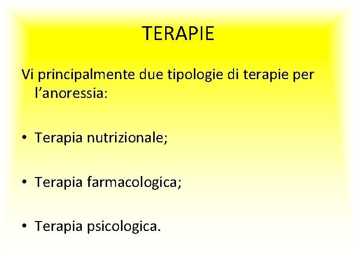 TERAPIE Vi principalmente due tipologie di terapie per l’anoressia: • Terapia nutrizionale; • Terapia