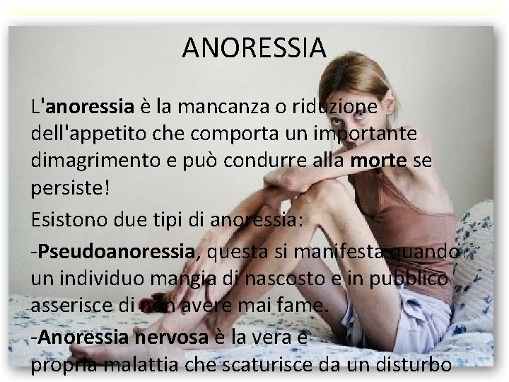 ANORESSIA L'anoressia è la mancanza o riduzione dell'appetito che comporta un importante dimagrimento e