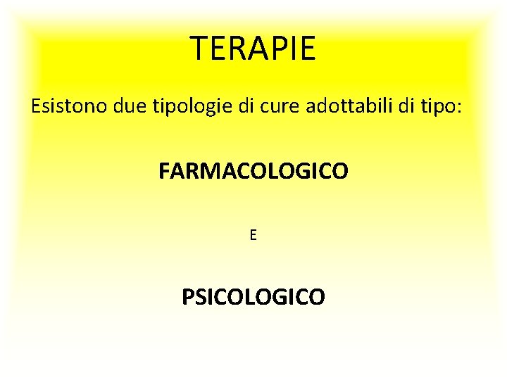 TERAPIE Esistono due tipologie di cure adottabili di tipo: FARMACOLOGICO E PSICOLOGICO 