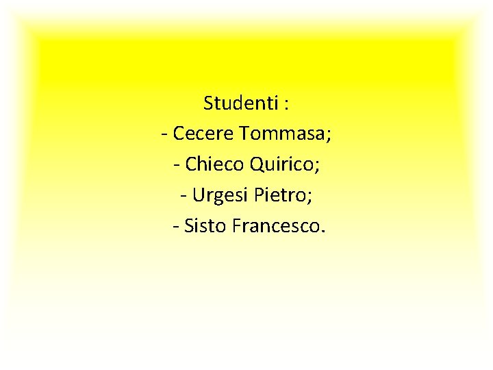 Studenti : - Cecere Tommasa; - Chieco Quirico; - Urgesi Pietro; - Sisto Francesco.