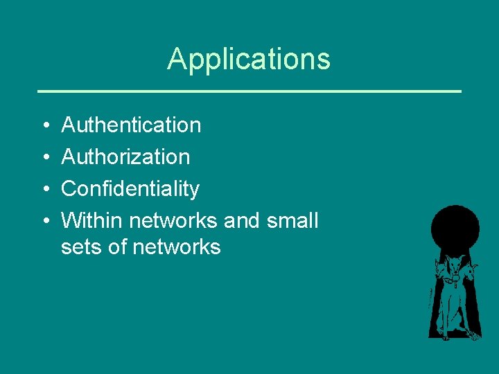 Applications • • Authentication Authorization Confidentiality Within networks and small sets of networks 