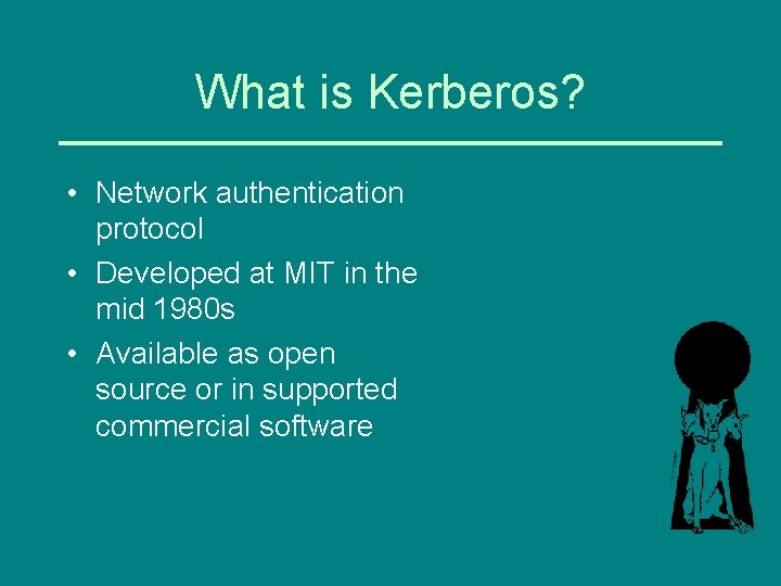 What is Kerberos? • Network authentication protocol • Developed at MIT in the mid