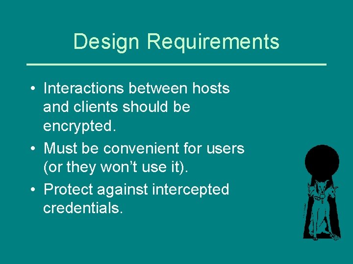 Design Requirements • Interactions between hosts and clients should be encrypted. • Must be
