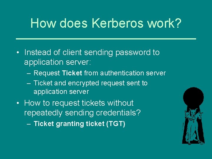 How does Kerberos work? • Instead of client sending password to application server: –