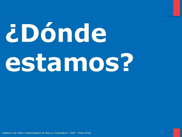 ¿Dónde estamos? Gobierno de Chile | Subsecretaría de Pesca y Acuicultura – DAP –