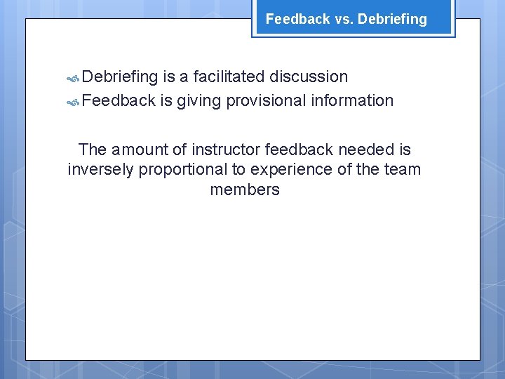 Feedback vs. Debriefing is a facilitated discussion Feedback is giving provisional information The amount