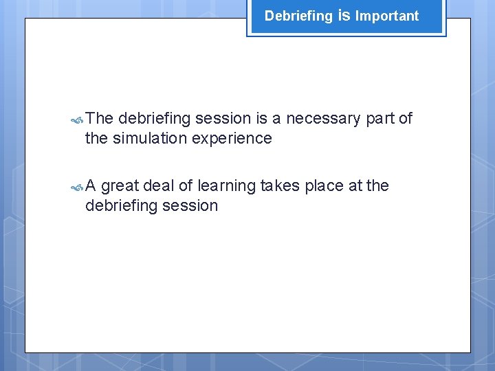Debriefing is Important The debriefing session is a necessary part of the simulation experience