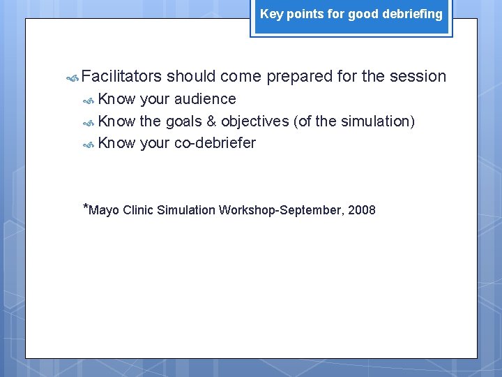 Key points for good debriefing Facilitators should come prepared for the session Know your