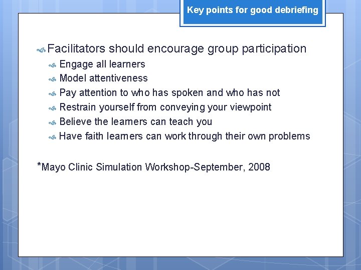 Key points for good debriefing Facilitators should encourage group participation Engage all learners Model