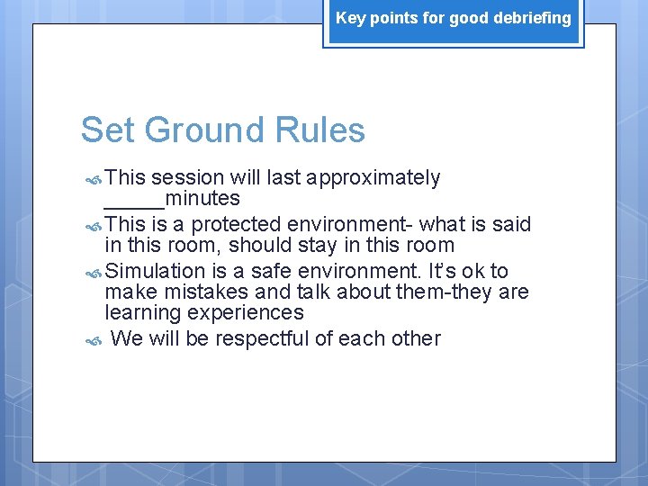 Key points for good debriefing Set Ground Rules This session will last approximately _____minutes