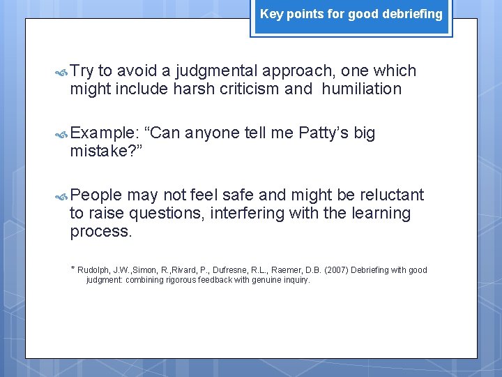Key points for good debriefing Try to avoid a judgmental approach, one which might