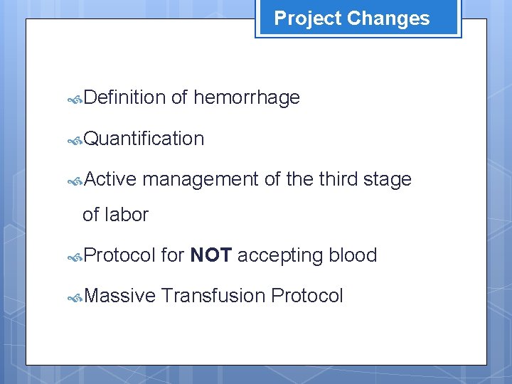 Project Changes Definition of hemorrhage Quantification Active management of the third stage of labor