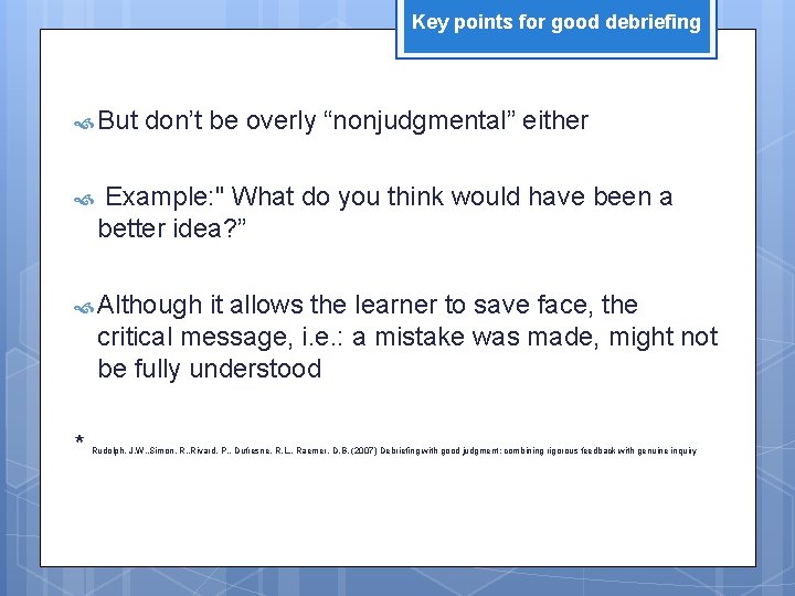 Key points for good debriefing But don’t be overly “nonjudgmental” either Example: " What