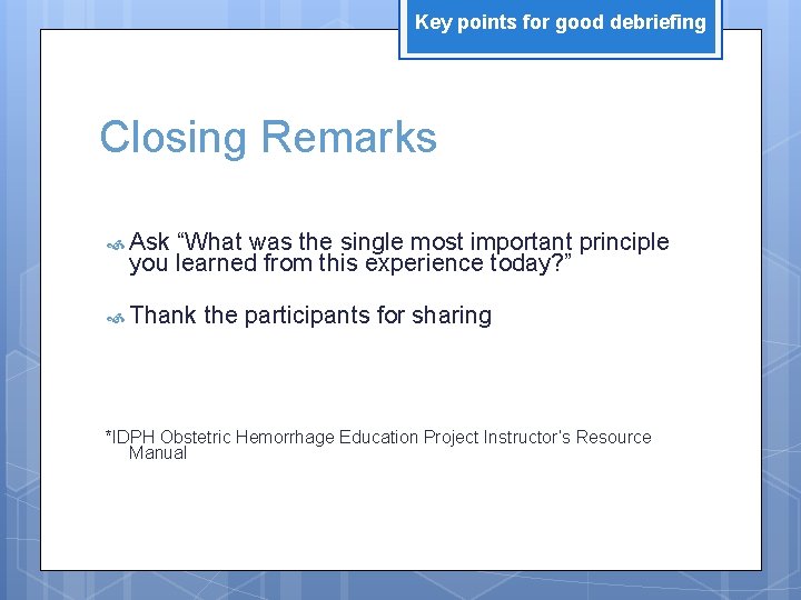 Key points for good debriefing Closing Remarks Ask “What was the single most important