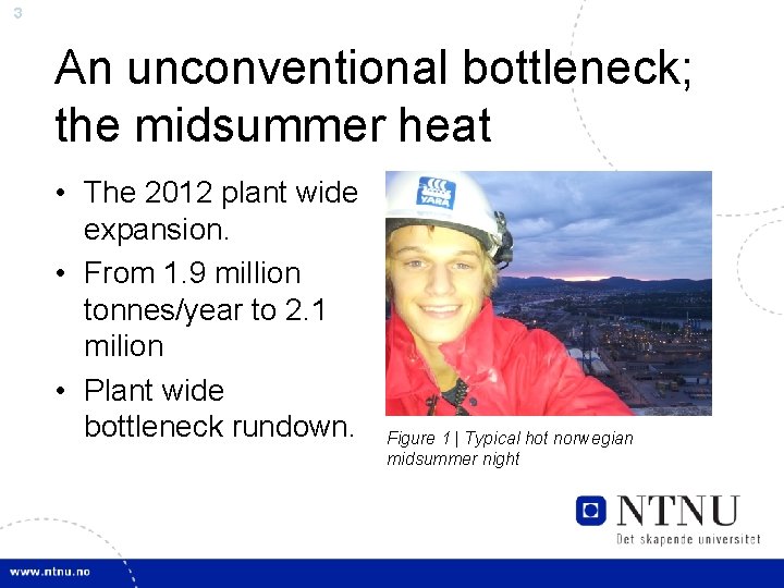 3 An unconventional bottleneck; the midsummer heat • The 2012 plant wide expansion. •