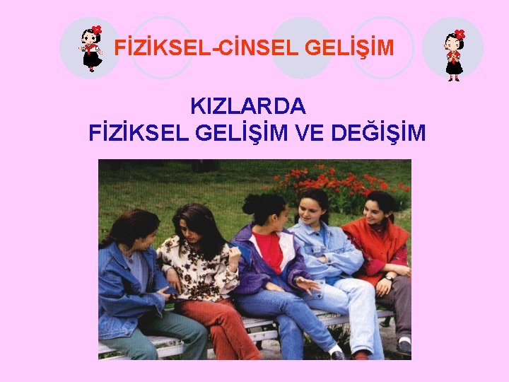 FİZİKSEL-CİNSEL GELİŞİM KIZLARDA FİZİKSEL GELİŞİM VE DEĞİŞİM 