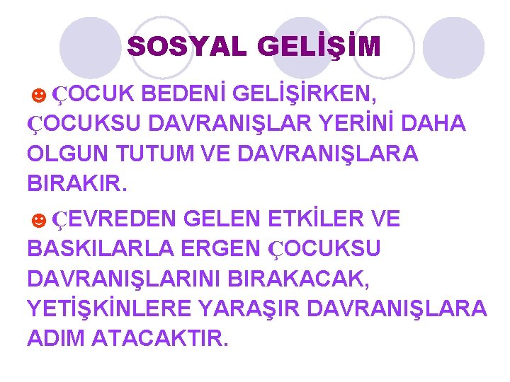 SOSYAL GELİŞİM ☻ÇOCUK BEDENİ GELİŞİRKEN, ÇOCUKSU DAVRANIŞLAR YERİNİ DAHA OLGUN TUTUM VE DAVRANIŞLARA BIRAKIR.