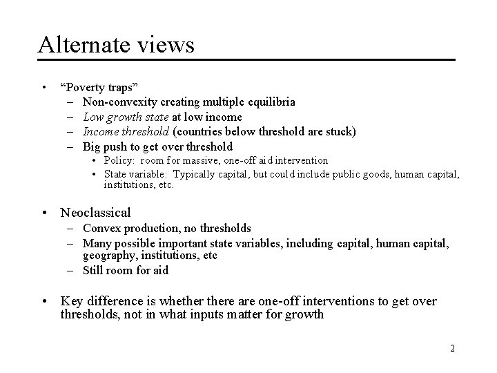 Alternate views • “Poverty traps” – Non-convexity creating multiple equilibria – Low growth state