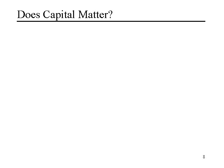 Does Capital Matter? 8 