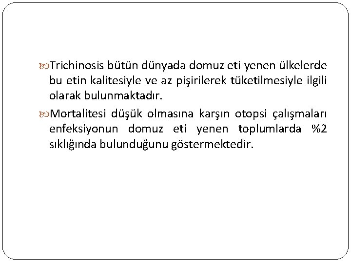  Trichinosis bütün dünyada domuz eti yenen ülkelerde bu etin kalitesiyle ve az pişirilerek