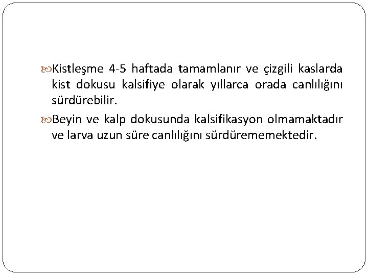  Kistleşme 4 -5 haftada tamamlanır ve çizgili kaslarda kist dokusu kalsifiye olarak yıllarca