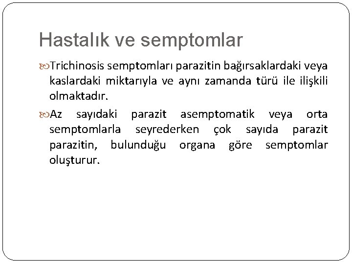Hastalık ve semptomlar Trichinosis semptomları parazitin bağırsaklardaki veya kaslardaki miktarıyla ve aynı zamanda türü
