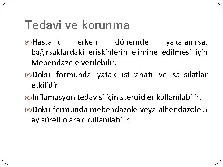 Tedavi ve korunma Hastalık erken dönemde yakalanırsa, bağırsaklardaki erişkinlerin elimine edilmesi için Mebendazole verilebilir.