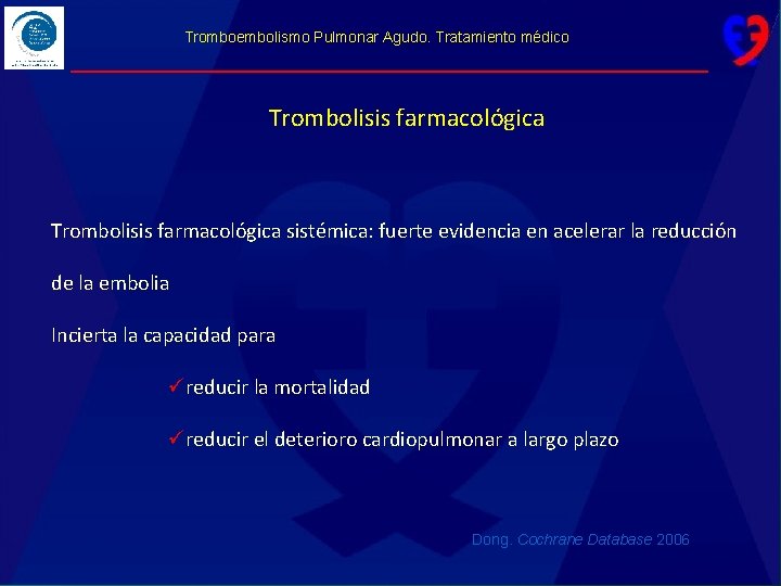 Tromboembolismo Pulmonar Agudo. Tratamiento médico Trombolisis farmacológica sistémica: fuerte evidencia en acelerar la reducción