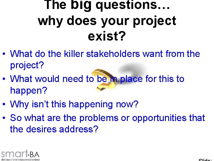 The big questions… why does your project exist? • What do the killer stakeholders