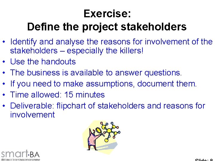 Exercise: Define the project stakeholders • Identify and analyse the reasons for involvement of